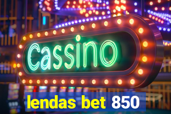lendas bet 850